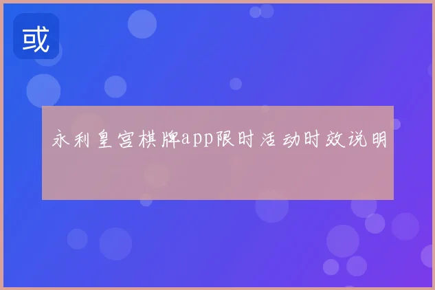 永利皇宫棋牌app限时活动时效说明