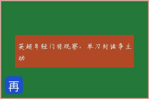 英超年轻门将观察,单刀封堵争主动