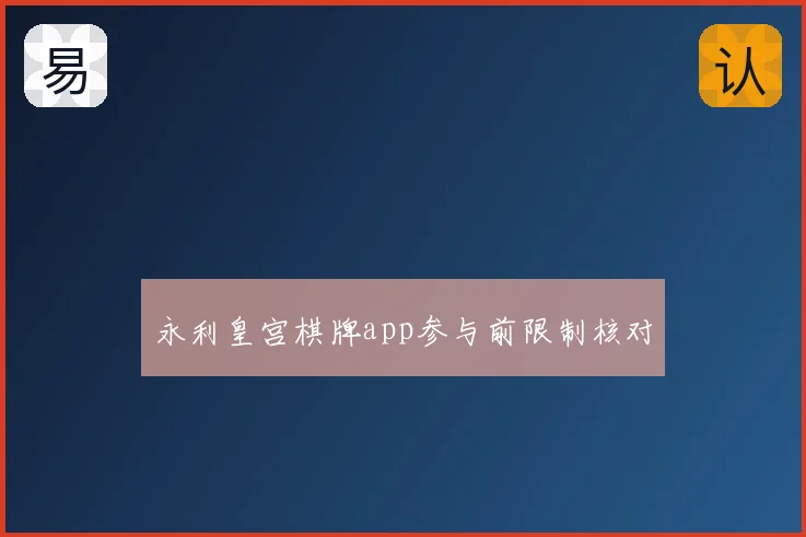 永利皇宫棋牌app参与前限制核对