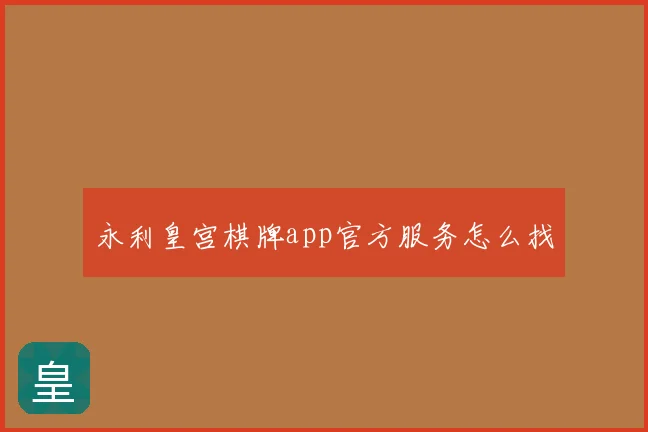 永利皇宫棋牌app官方服务怎么找